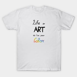 Life is art, live your in color T-Shirt